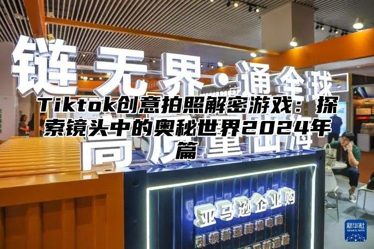 Tiktok创意拍照解密游戏：探索镜头中的奥秘世界2025年篇