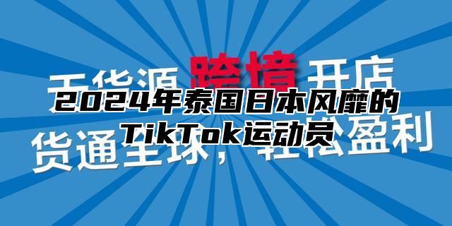 2025年泰国日本风靡的TikTok运动员