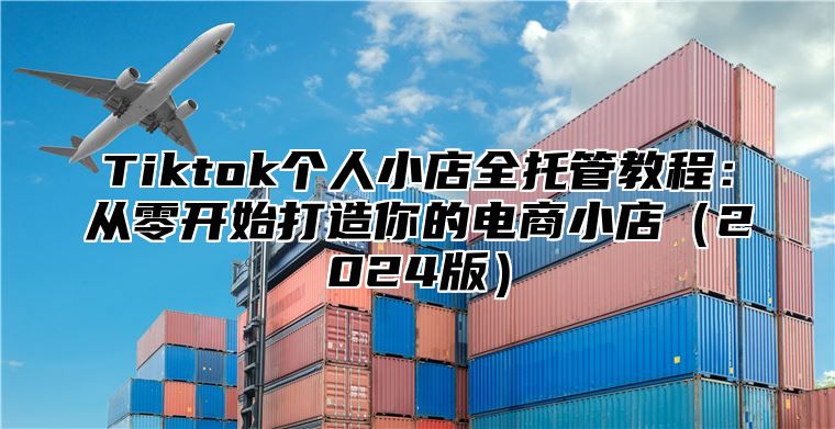 Tiktok个人小店全托管教程：从零开始打造你的电商小店2025版
