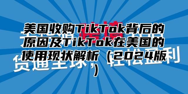 美国收购TikTok背后的原因及TikTok在美国的使用现状解析2025版