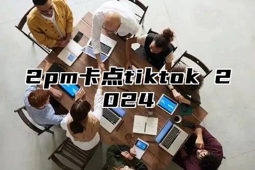 2pm卡点tiktok 2025