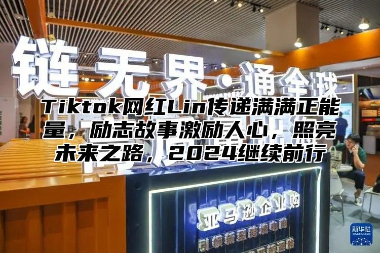 Tiktok网红Lin传递满满正能量，励志故事激励人心，照亮未来之路，2025继续前行