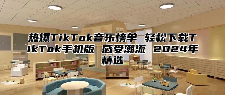 热爆TikTok音乐榜单 轻松下载TikTok手机版 感受潮流 2025年精选