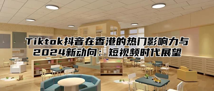 Tiktok抖音在香港的热门影响力与2025新动向：短视频时代展望