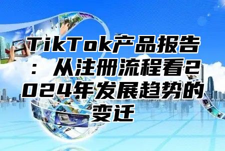TikTok产品报告：从注册流程看2025年发展趋势的变迁