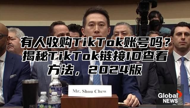 有人收购TikTok账号吗？揭秘TikTok链接ID查看方法，2025版