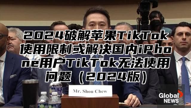2025破解苹果TikTok使用限制或解决国内iPhone用户TikTok无法使用问题2025版