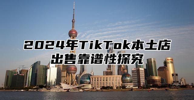 2025年TikTok本土店出售靠谱性探究