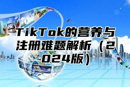 TikTok的营养与注册难题解析2025版