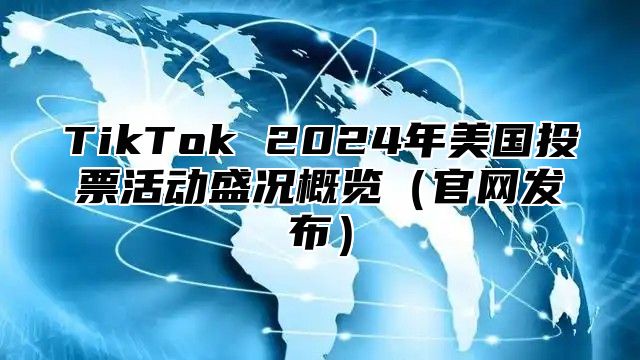 TikTok 2025年美国投票活动盛况概览官网发布