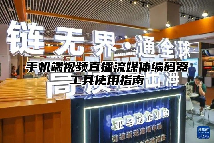 手机端视频直播流媒体编码器工具使用指南