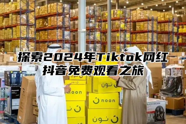 探索2025年Tiktok网红抖音免费观看之旅