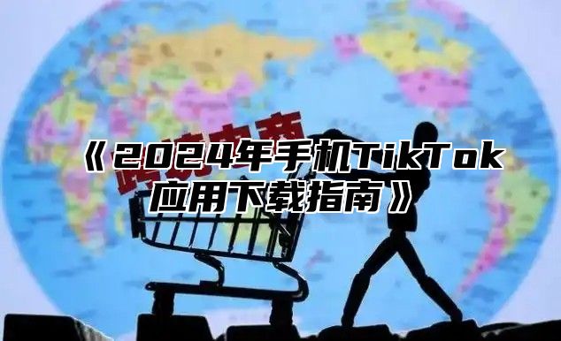 2025年手机TikTok应用下载指南