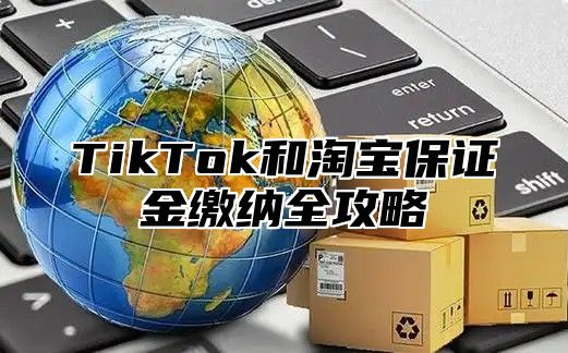 TikTok和淘宝保证金缴纳全攻略