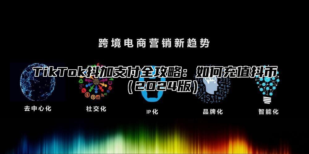 TikTok抖加支付全攻略：如何充值抖币2025版
