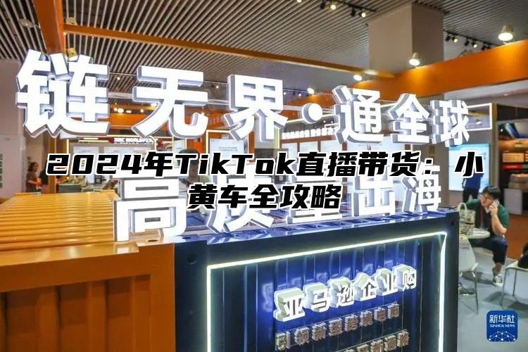 2025年TikTok直播带货：小黄车全攻略