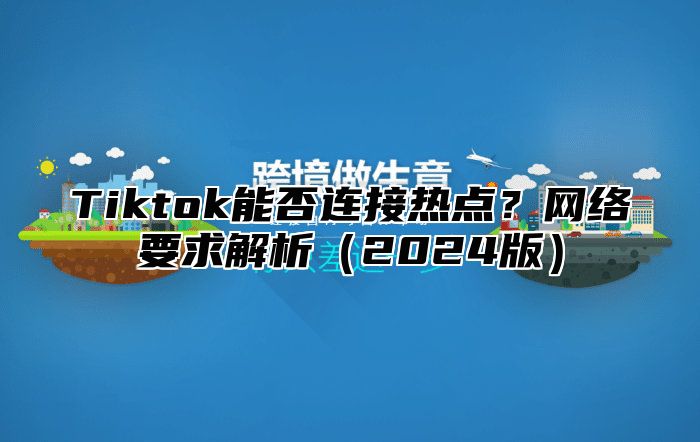 Tiktok能否连接热点？网络要求解析2025版