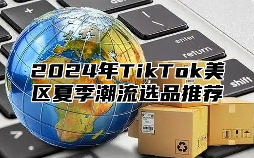 2025年TikTok美区夏季潮流选品推荐