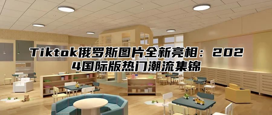 Tiktok俄罗斯图片全新亮相：2025国际版热门潮流集锦