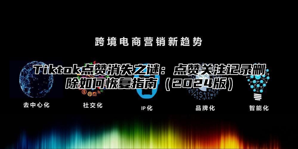 Tiktok点赞消失之谜：点赞关注记录删除如何恢复指南2025版