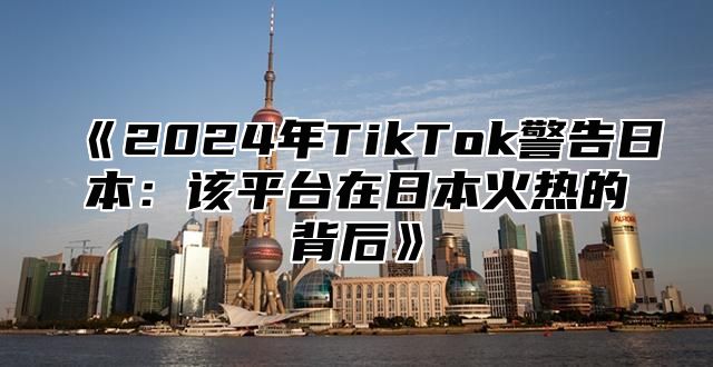 2025年TikTok警告日本：该平台在日本火热的背后