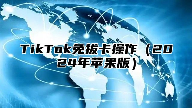 TikTok免拔卡操作2025年苹果版