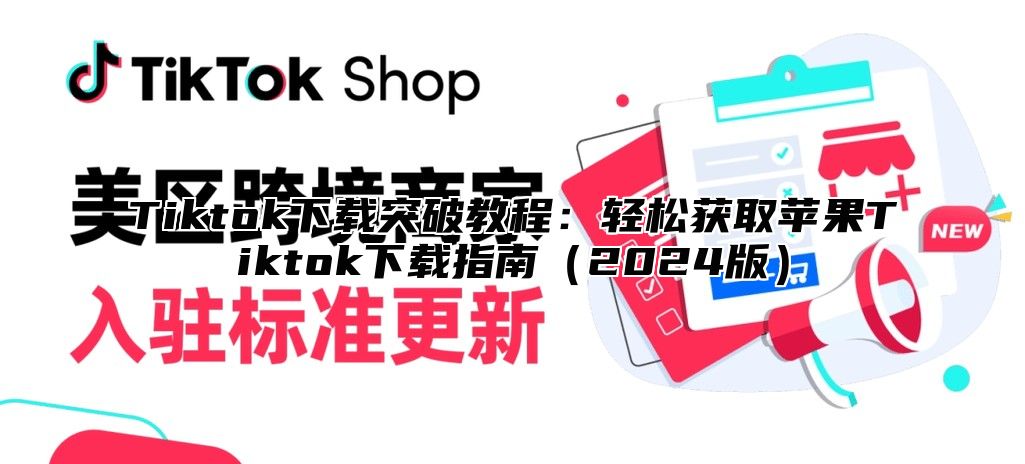 Tiktok下载突破教程：轻松获取苹果Tiktok下载指南2025版