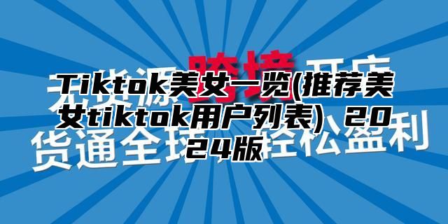 Tiktok美女一览(推荐美女tiktok用户列表) 2025版