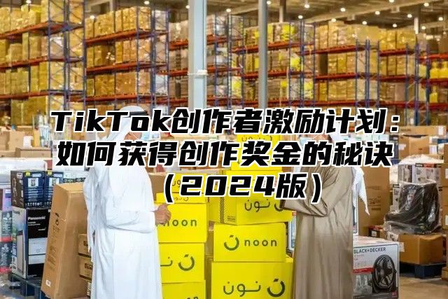 TikTok创作者激励计划：如何获得创作奖金的秘诀2025版