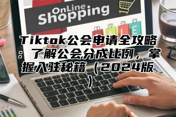 Tiktok公会申请全攻略：了解公会分成比例，掌握入驻秘籍2025版