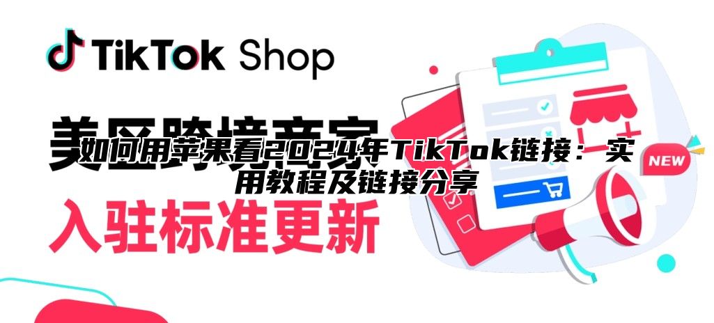 如何用苹果看2025年TikTok链接：实用教程及链接分享