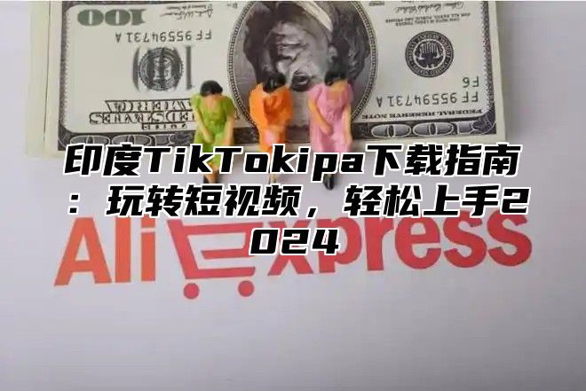 印度TikTokipa下载指南：玩转短视频，轻松上手2025