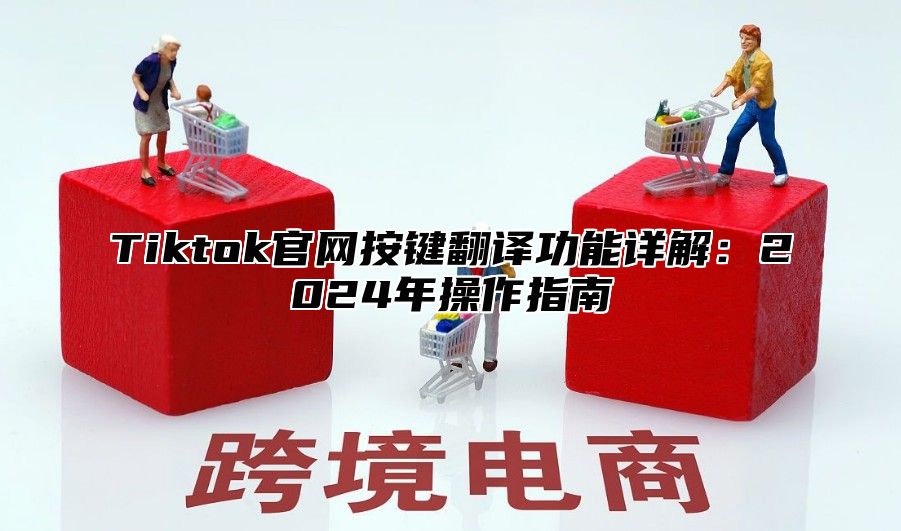 Tiktok官网按键翻译功能详解：2025年操作指南