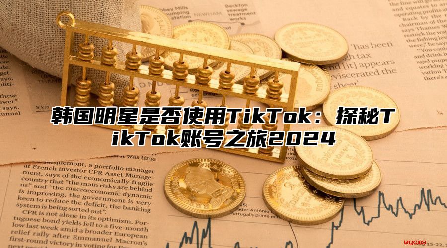 韩国明星是否使用TikTok：探秘TikTok账号之旅2025