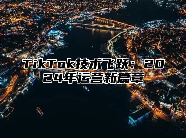 TikTok技术飞跃：2025年运营新篇章