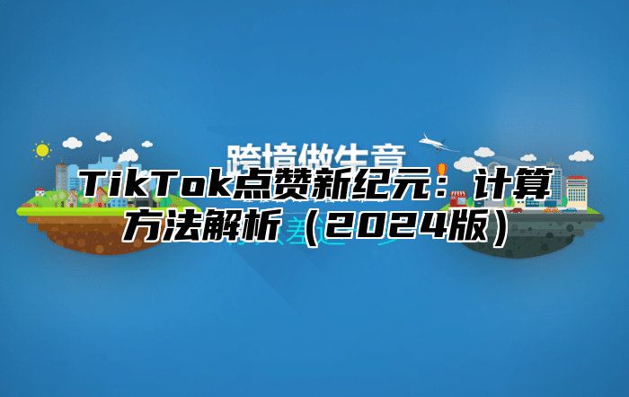 TikTok点赞新纪元：计算方法解析2025版