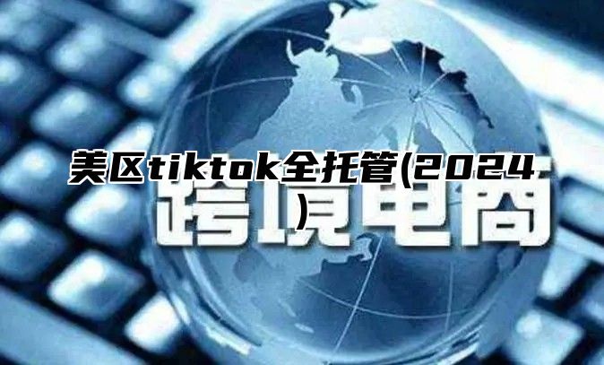 美区tiktok全托管(2025)