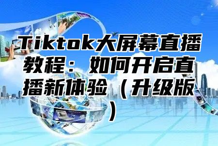Tiktok大屏幕直播教程：如何开启直播新体验升级版