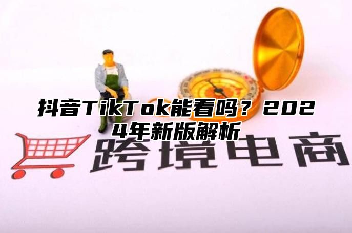 抖音TikTok能看吗？2025年新版解析