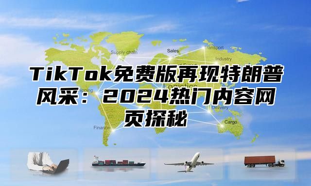 TikTok免费版再现特朗普风采：2025热门内容网页探秘