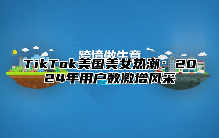TikTok美国美女热潮：2025年用户数激增风采