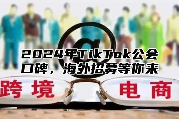 2025年TikTok公会口碑，海外招募等你来