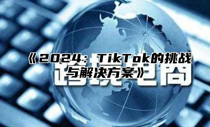 2025TikTok的挑战与解决方案