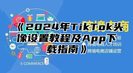 2025年TikTok头像设置教程及App下载指南