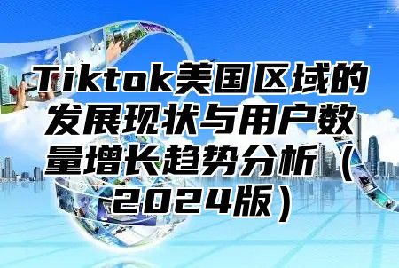 Tiktok美国区域的发展现状与用户数量增长趋势分析2025版