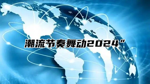 潮流节奏舞动2025”