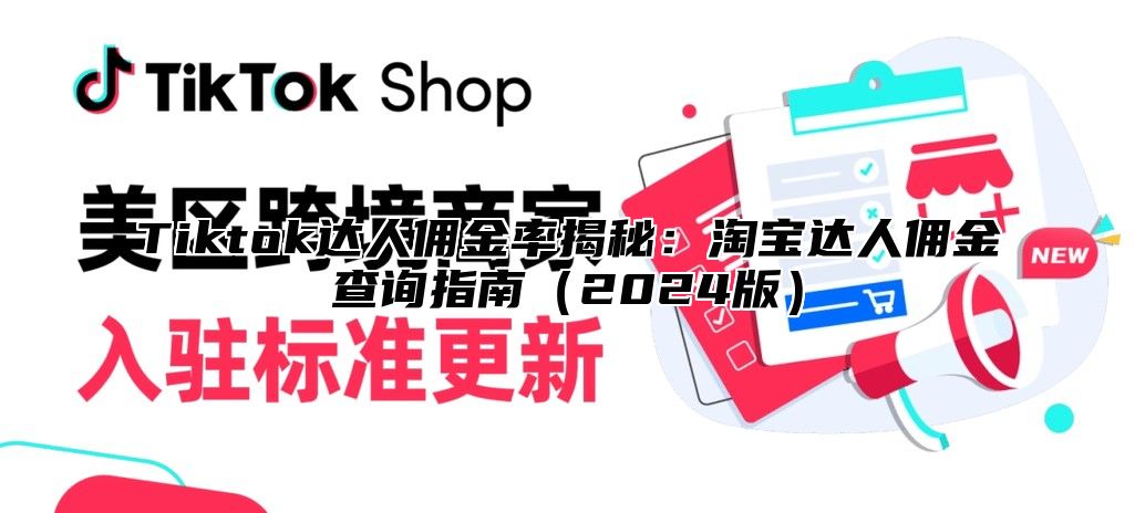 Tiktok达人佣金率揭秘：淘宝达人佣金查询指南2025版