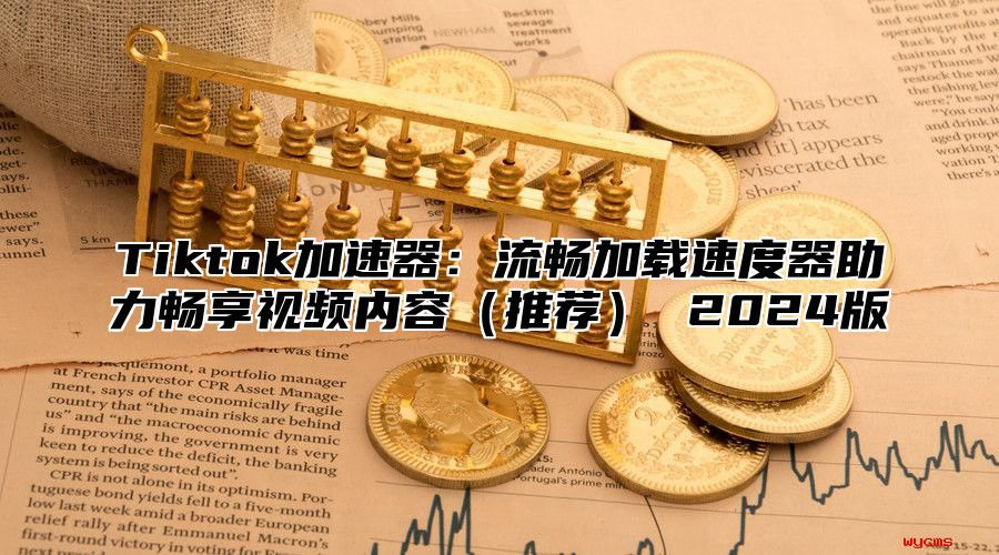 Tiktok加速器：流畅加载速度器助力畅享视频内容推荐 2025版