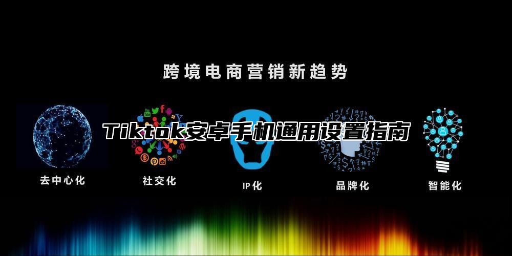 Tiktok安卓手机通用设置指南