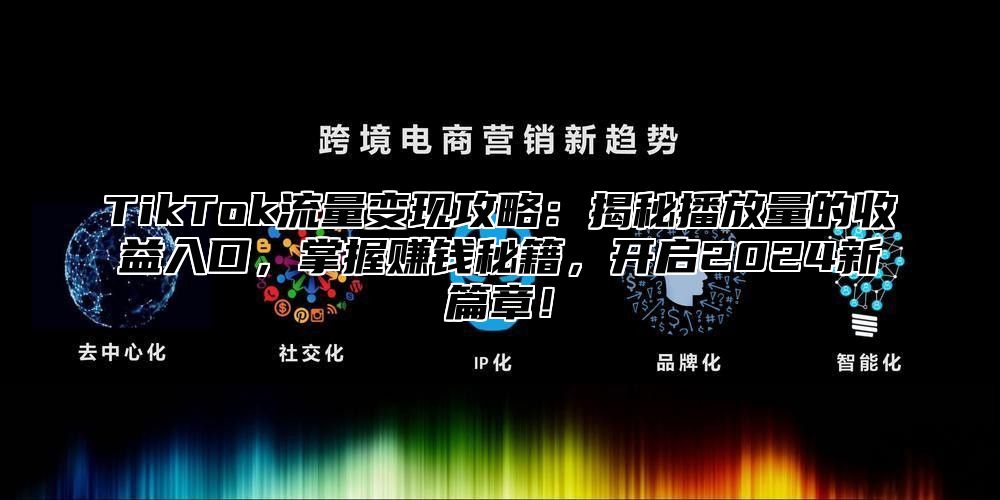 TikTok流量变现攻略：揭秘播放量的收益入口，掌握赚钱秘籍，开启2025新篇章！